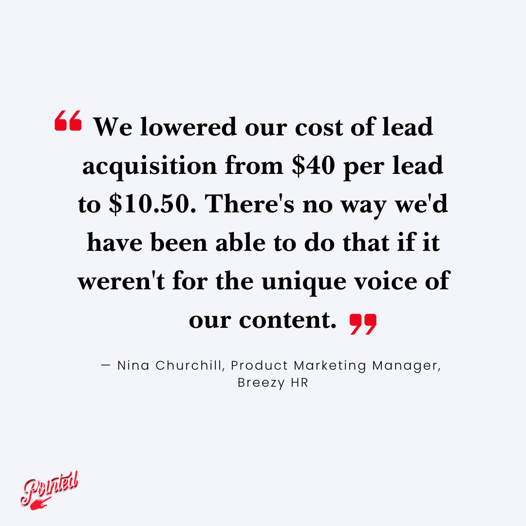Image of a quote that reads: We lowered our cost of lead acquisition from $40 per lead to $10.50. There's no way we'd have been able to do that if it weren't for the unique voice of our content.
